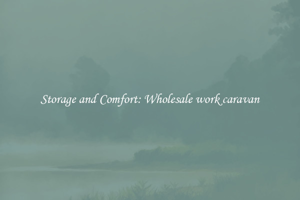 Storage and Comfort: Wholesale work caravan