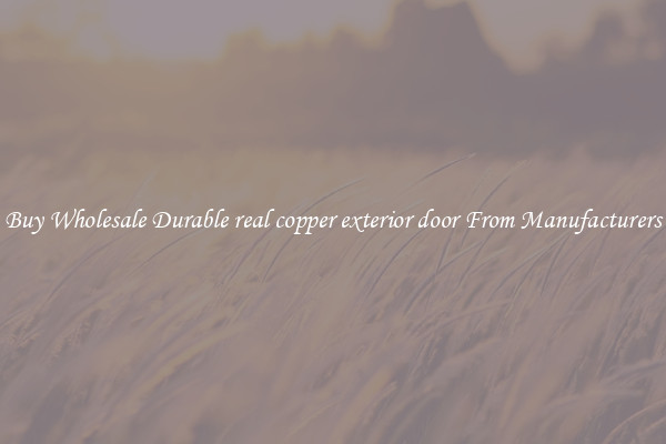 Buy Wholesale Durable real copper exterior door From Manufacturers