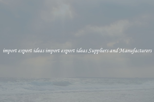 import export ideas import export ideas Suppliers and Manufacturers