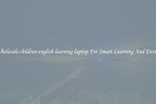 Buy Wholesale children english learning laptop For Smart Learning And Enrichment