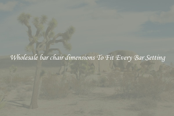 Wholesale bar chair dimensions To Fit Every Bar Setting