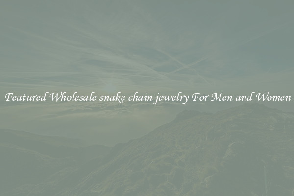 Featured Wholesale snake chain jewelry For Men and Women