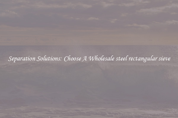 Separation Solutions: Choose A Wholesale steel rectangular sieve