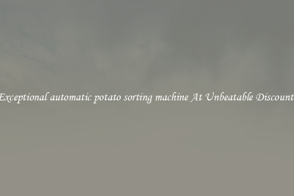 Exceptional automatic potato sorting machine At Unbeatable Discounts
