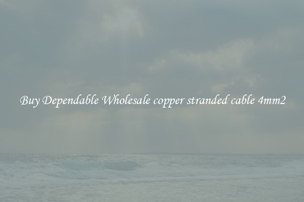 Buy Dependable Wholesale copper stranded cable 4mm2