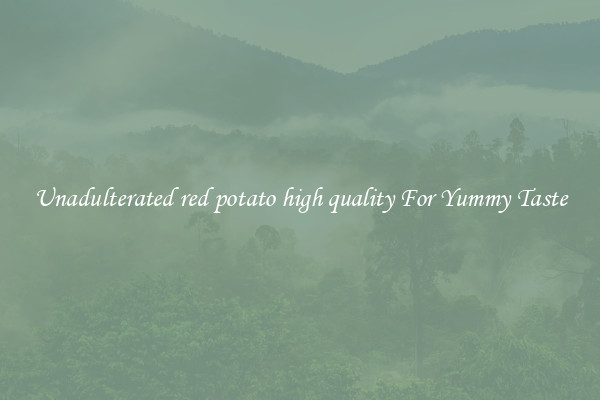 Unadulterated red potato high quality For Yummy Taste