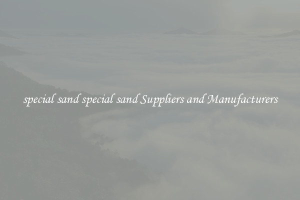 special sand special sand Suppliers and Manufacturers