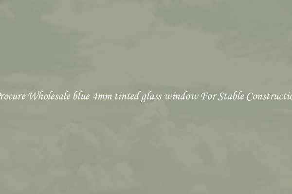 Procure Wholesale blue 4mm tinted glass window For Stable Construction