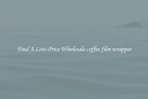 Find A Low-Price Wholesale coffee film wrapper