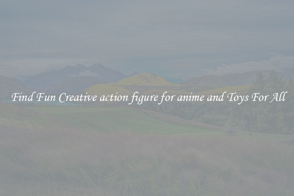 Find Fun Creative action figure for anime and Toys For All