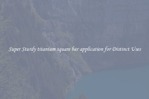 Super Sturdy titanium square bar application for Distinct Uses