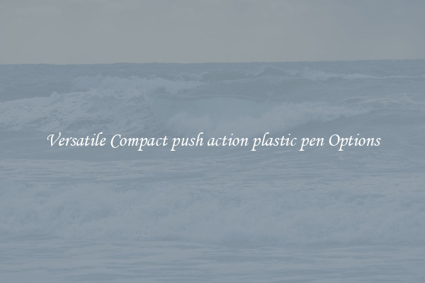 Versatile Compact push action plastic pen Options