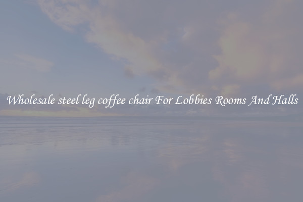 Wholesale steel leg coffee chair For Lobbies Rooms And Halls