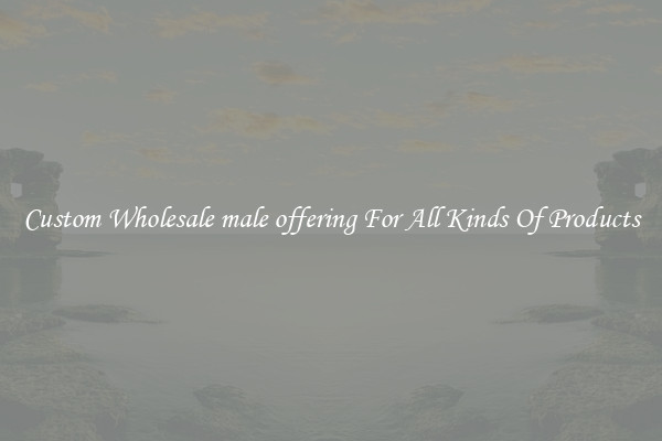 Custom Wholesale male offering For All Kinds Of Products