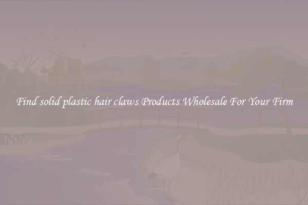 Find solid plastic hair claws Products Wholesale For Your Firm