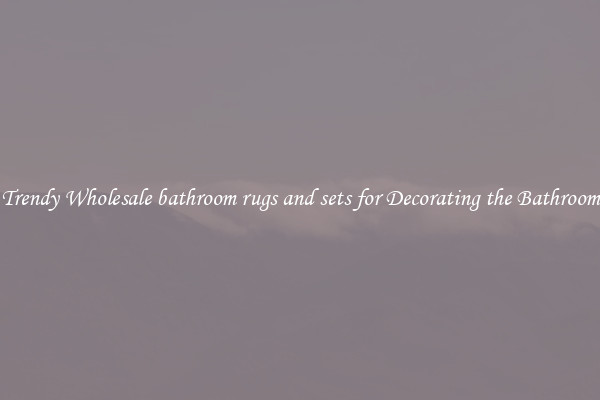 Trendy Wholesale bathroom rugs and sets for Decorating the Bathroom