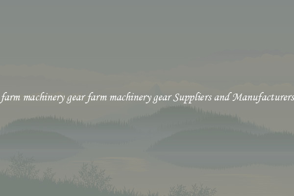 farm machinery gear farm machinery gear Suppliers and Manufacturers
