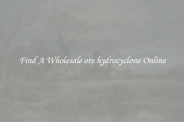 Find A Wholesale ore hydrocyclone Online