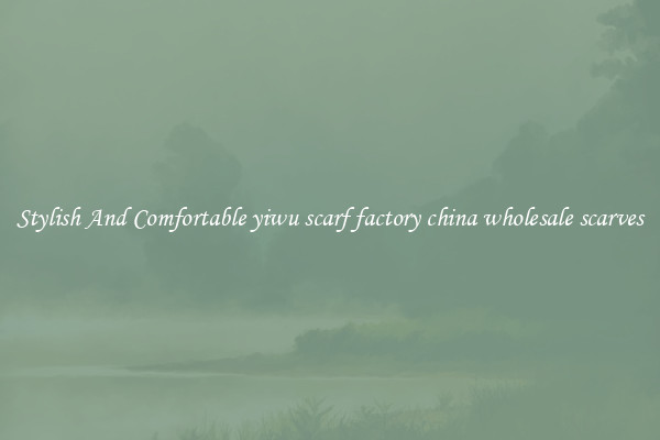 Stylish And Comfortable yiwu scarf factory china wholesale scarves