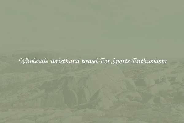 Wholesale wristband towel For Sports Enthusiasts