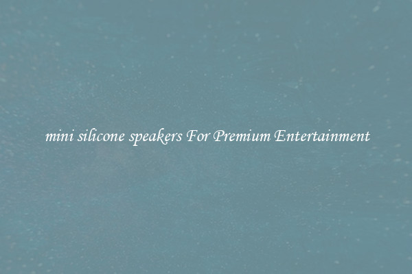 mini silicone speakers For Premium Entertainment