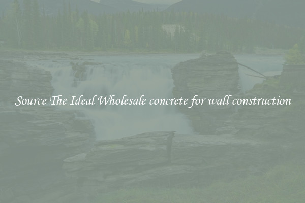 Source The Ideal Wholesale concrete for wall construction