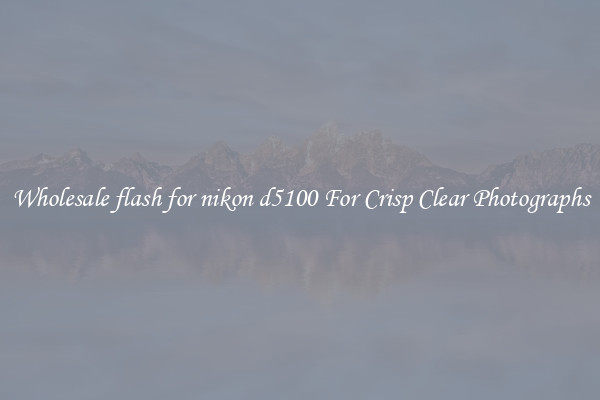 Wholesale flash for nikon d5100 For Crisp Clear Photographs