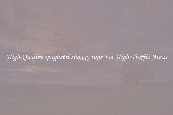 High-Quality spaghetti shaggy rugs For High-Traffic Areas