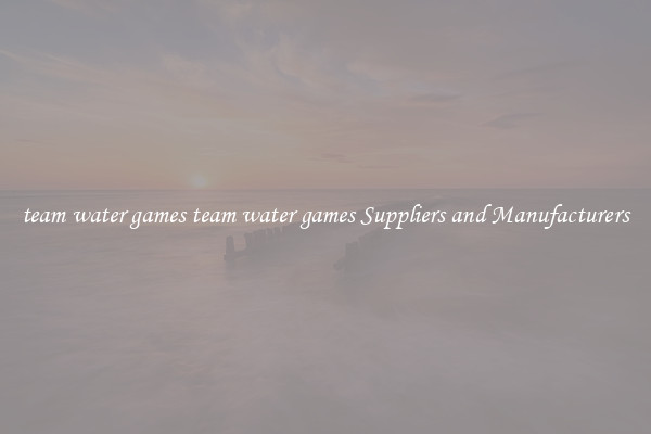 team water games team water games Suppliers and Manufacturers